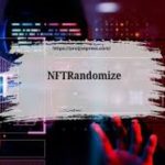 Exploring Nftrandomize: Revolutionizing the NFT Space